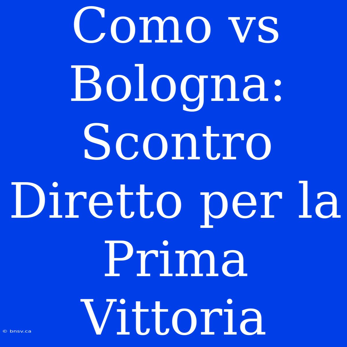 Como Vs Bologna: Scontro Diretto Per La Prima Vittoria