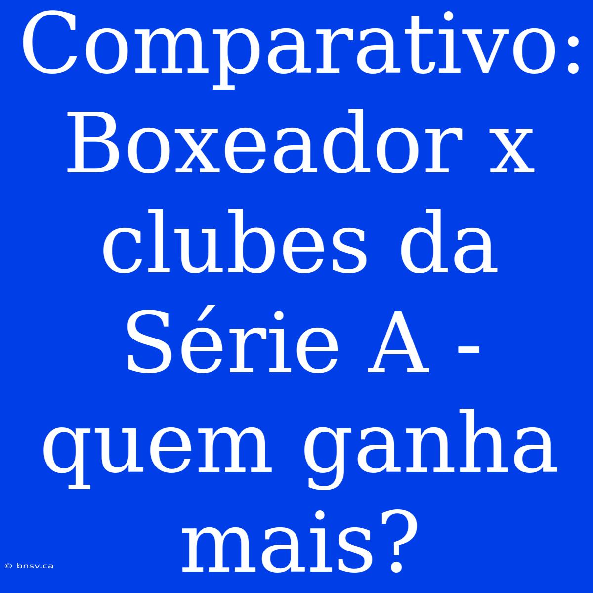 Comparativo: Boxeador X Clubes Da Série A - Quem Ganha Mais?