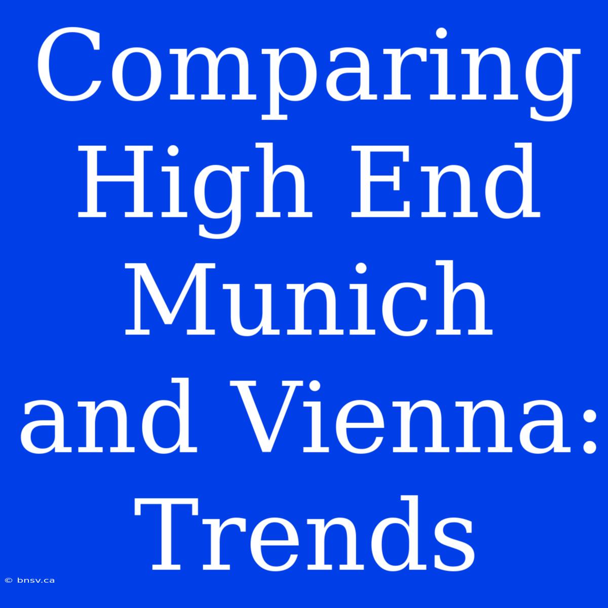 Comparing High End Munich And Vienna:  Trends