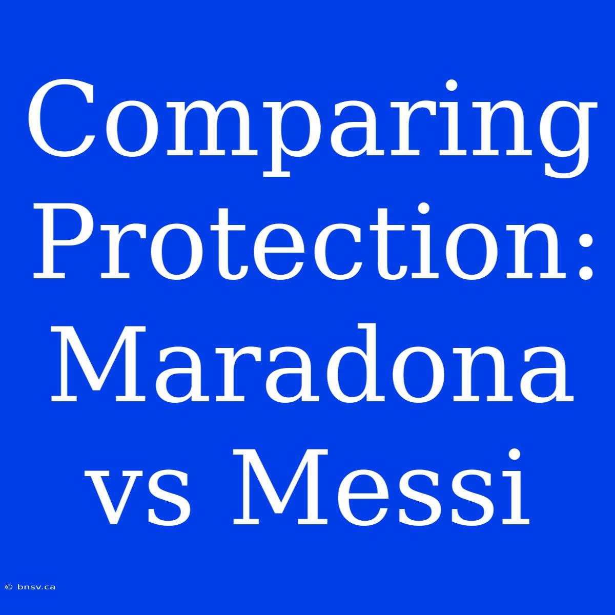 Comparing Protection:  Maradona Vs Messi