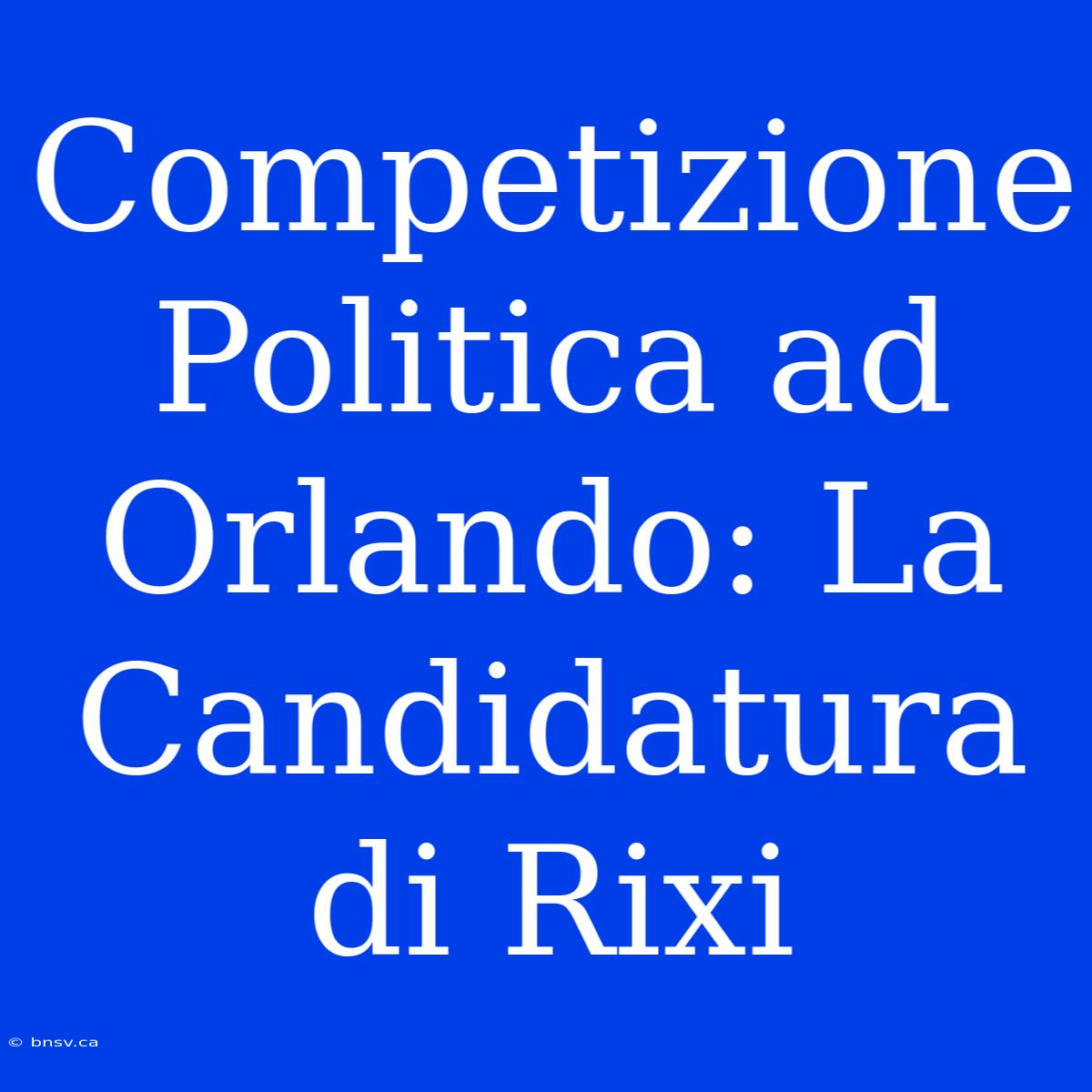 Competizione Politica Ad Orlando: La Candidatura Di Rixi