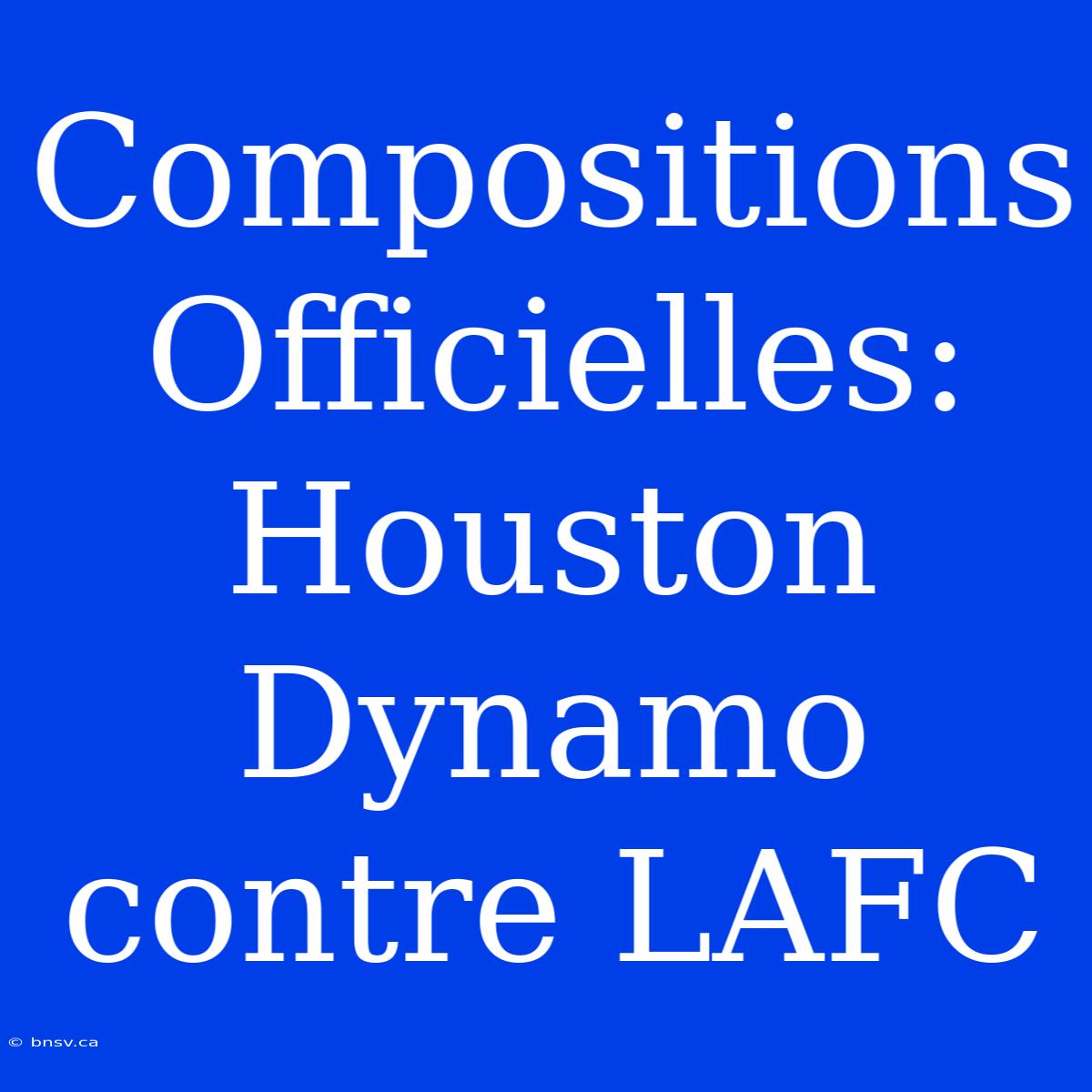 Compositions Officielles: Houston Dynamo Contre LAFC