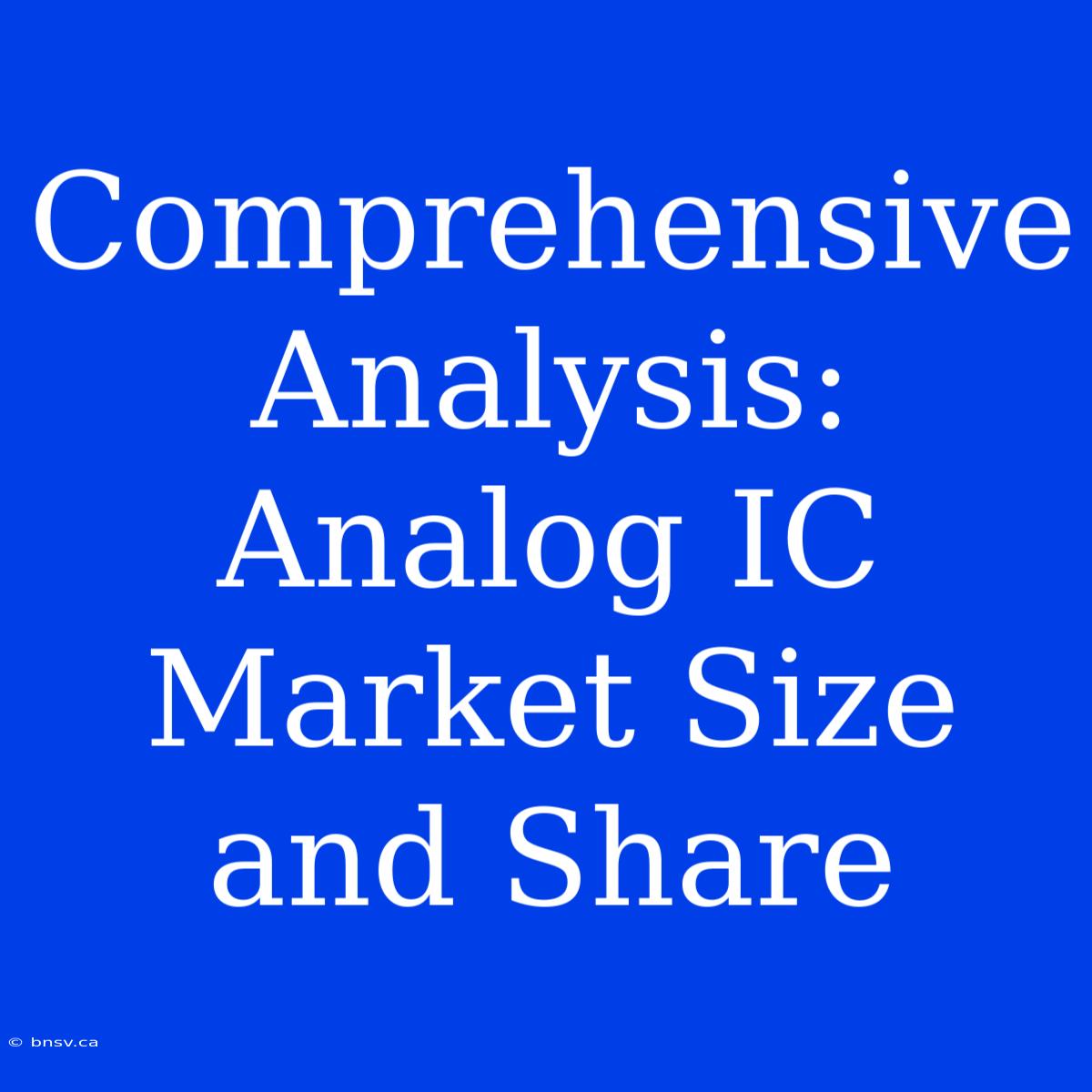 Comprehensive Analysis: Analog IC Market Size And Share