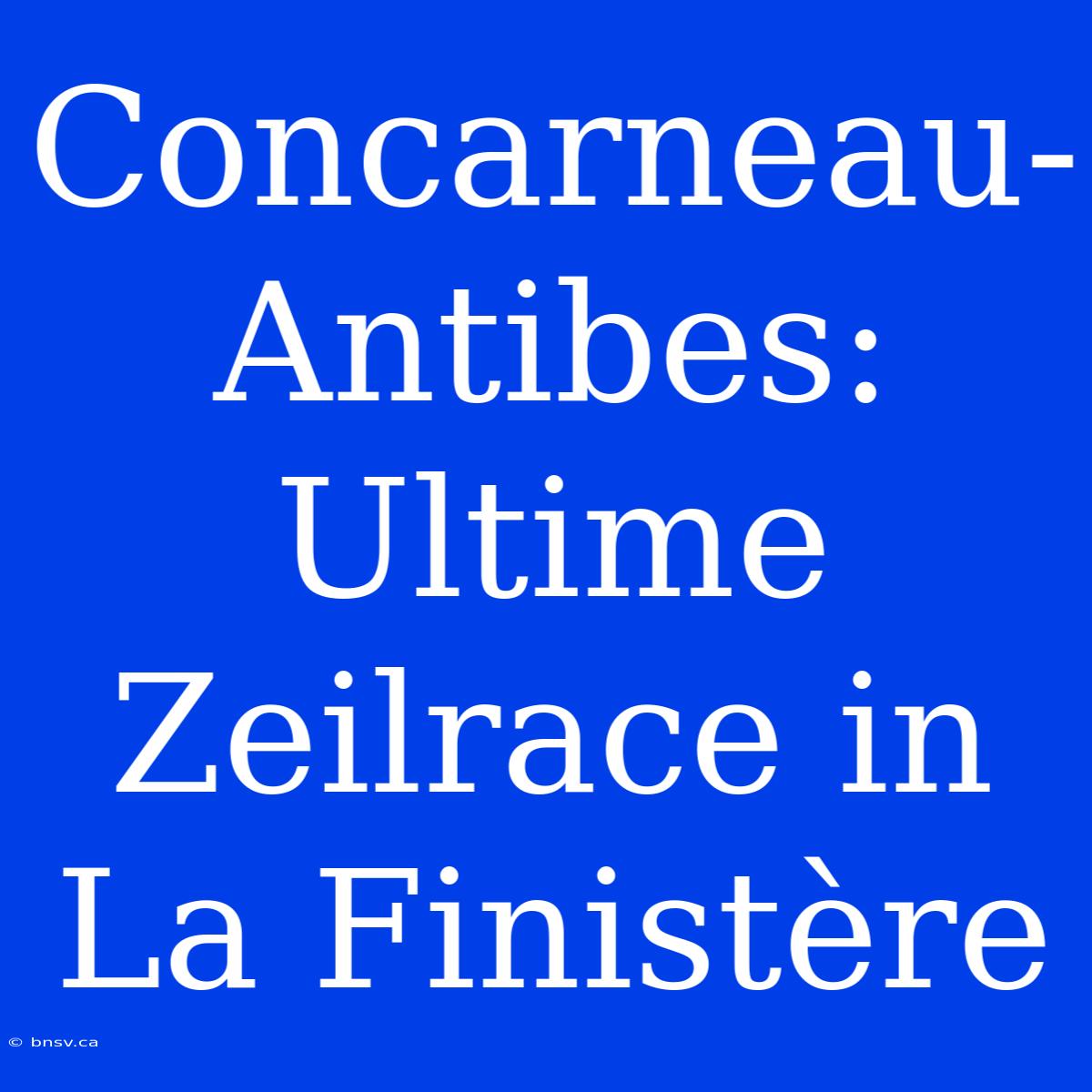 Concarneau-Antibes: Ultime Zeilrace In La Finistère