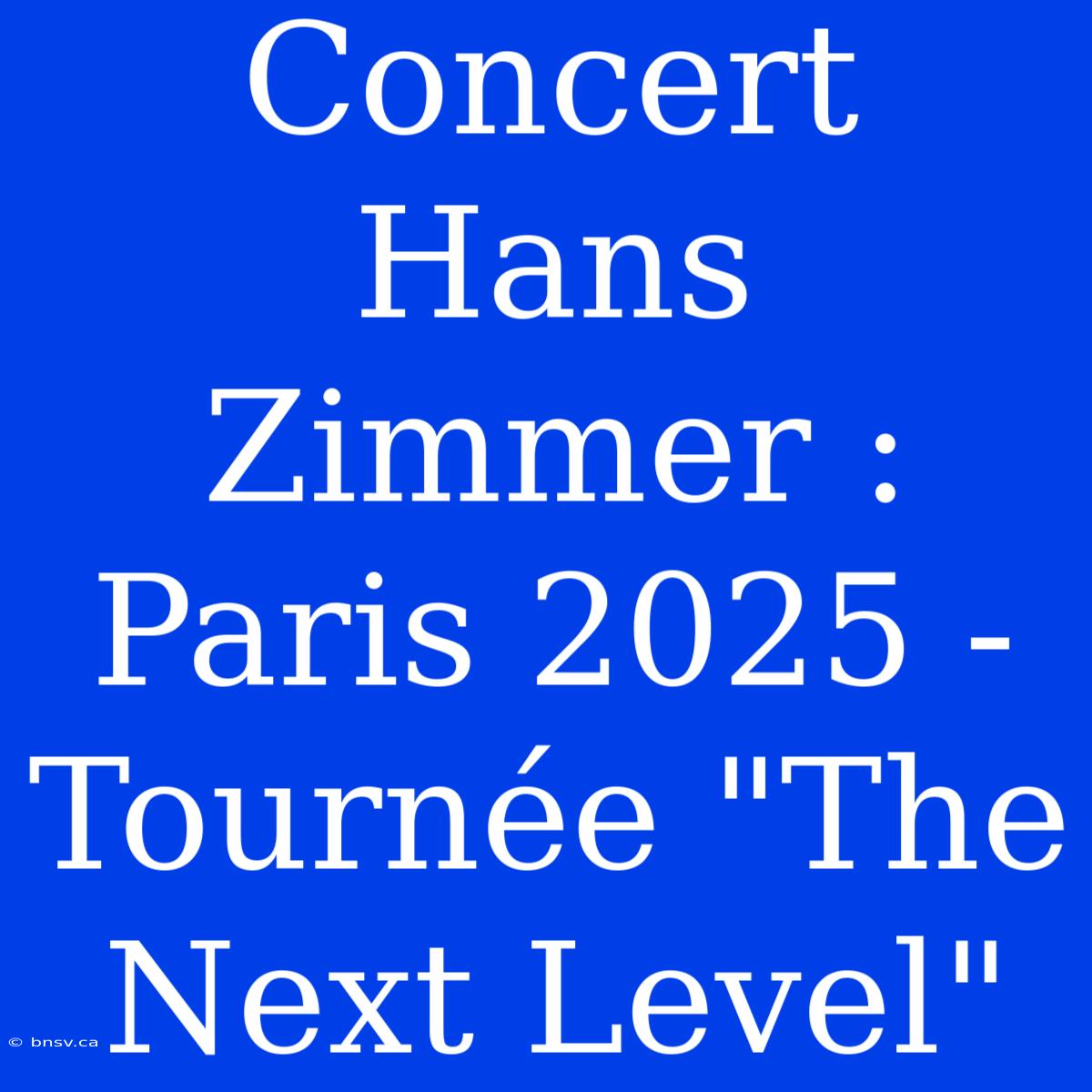 Concert Hans Zimmer : Paris 2025 - Tournée 