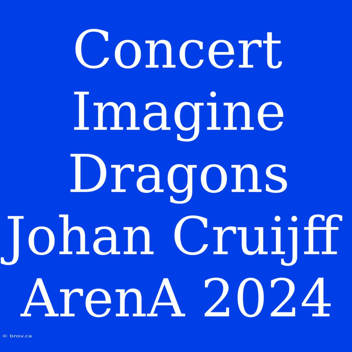 Concert Imagine Dragons Johan Cruijff ArenA 2024