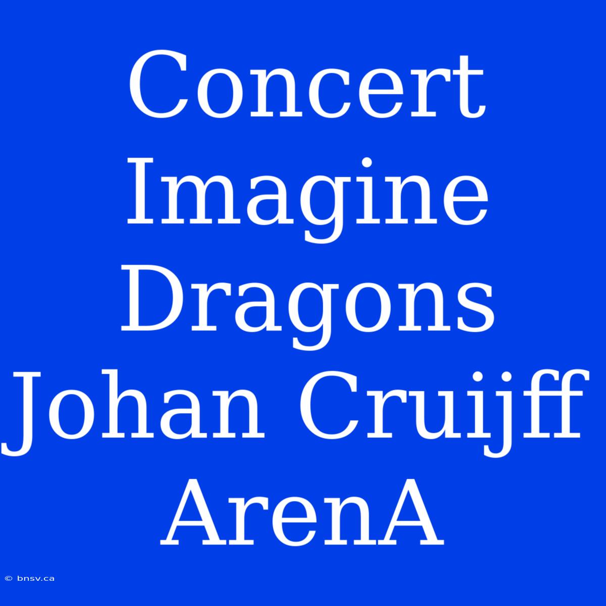 Concert Imagine Dragons Johan Cruijff ArenA