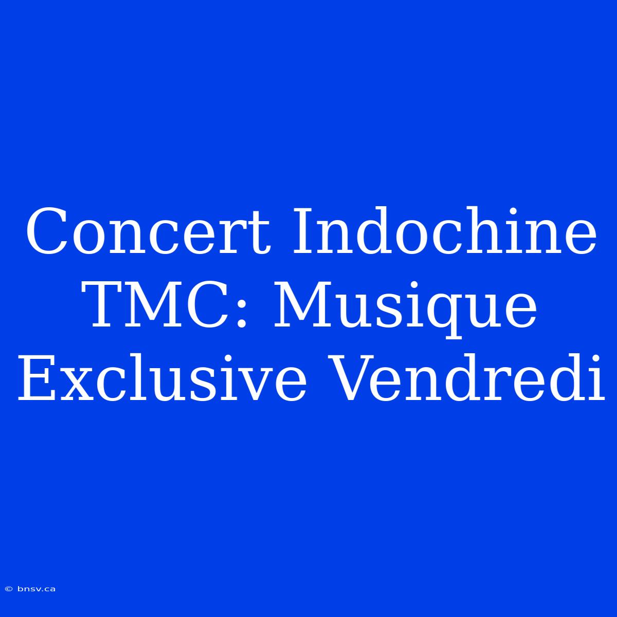 Concert Indochine TMC: Musique Exclusive Vendredi