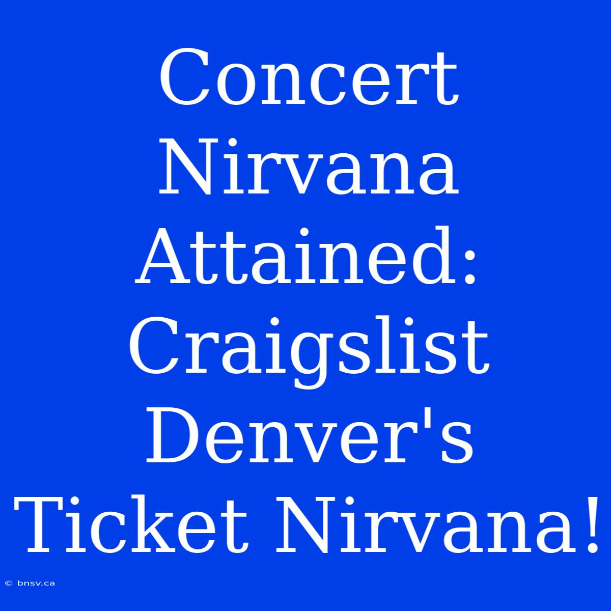 Concert Nirvana Attained: Craigslist Denver's Ticket Nirvana!