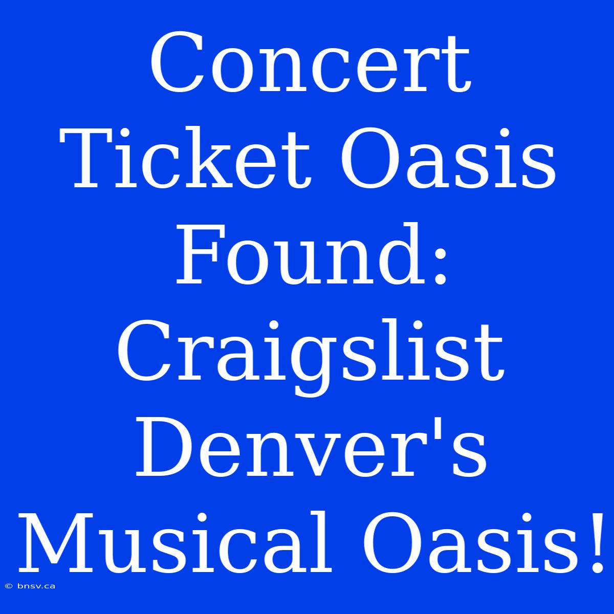 Concert Ticket Oasis Found: Craigslist Denver's Musical Oasis!