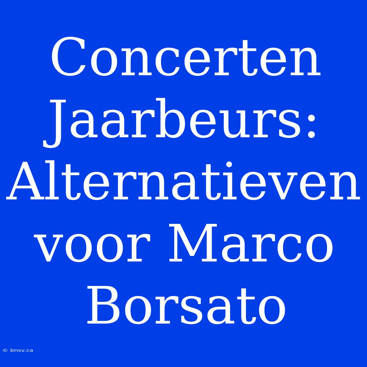 Concerten Jaarbeurs: Alternatieven Voor Marco Borsato