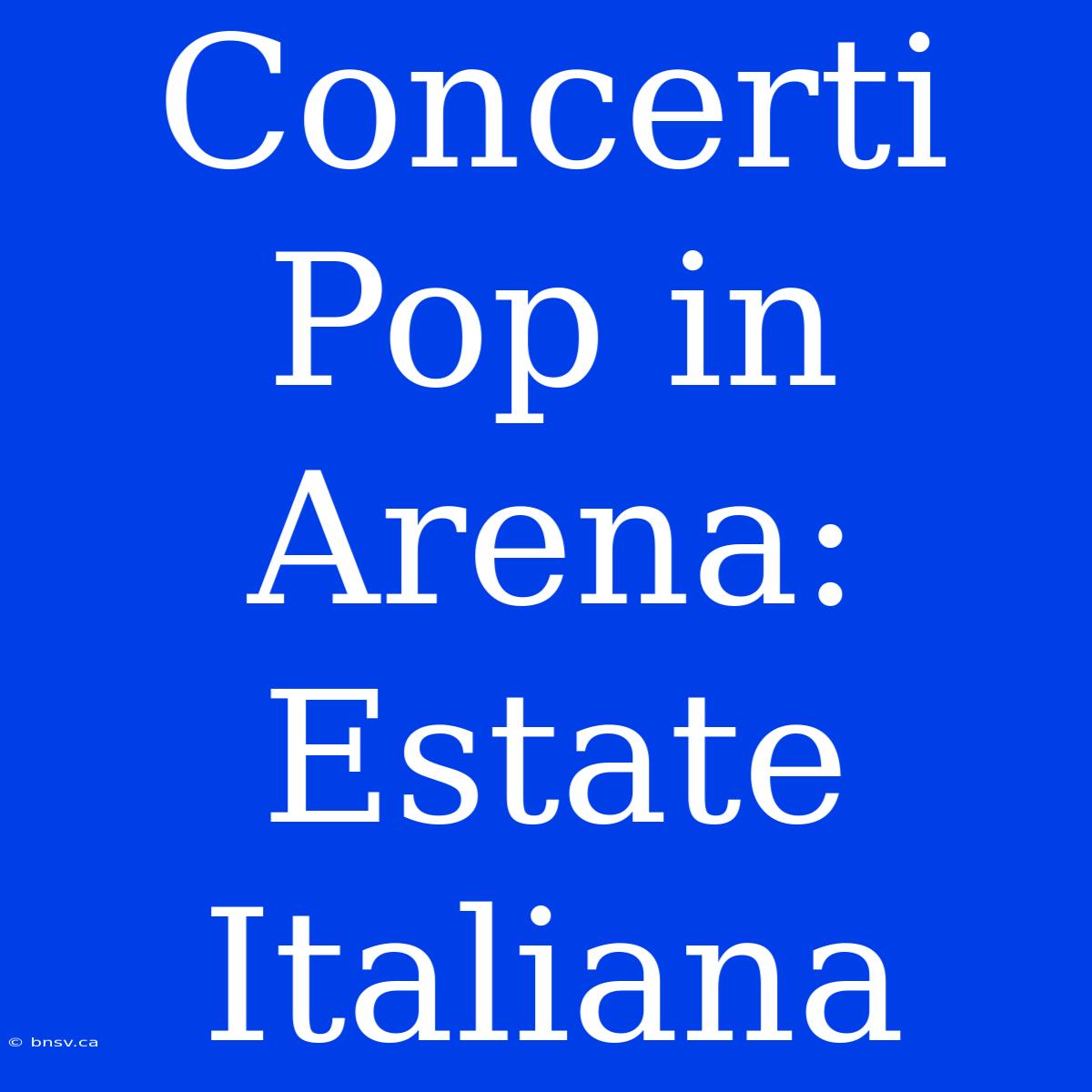 Concerti Pop In Arena: Estate Italiana