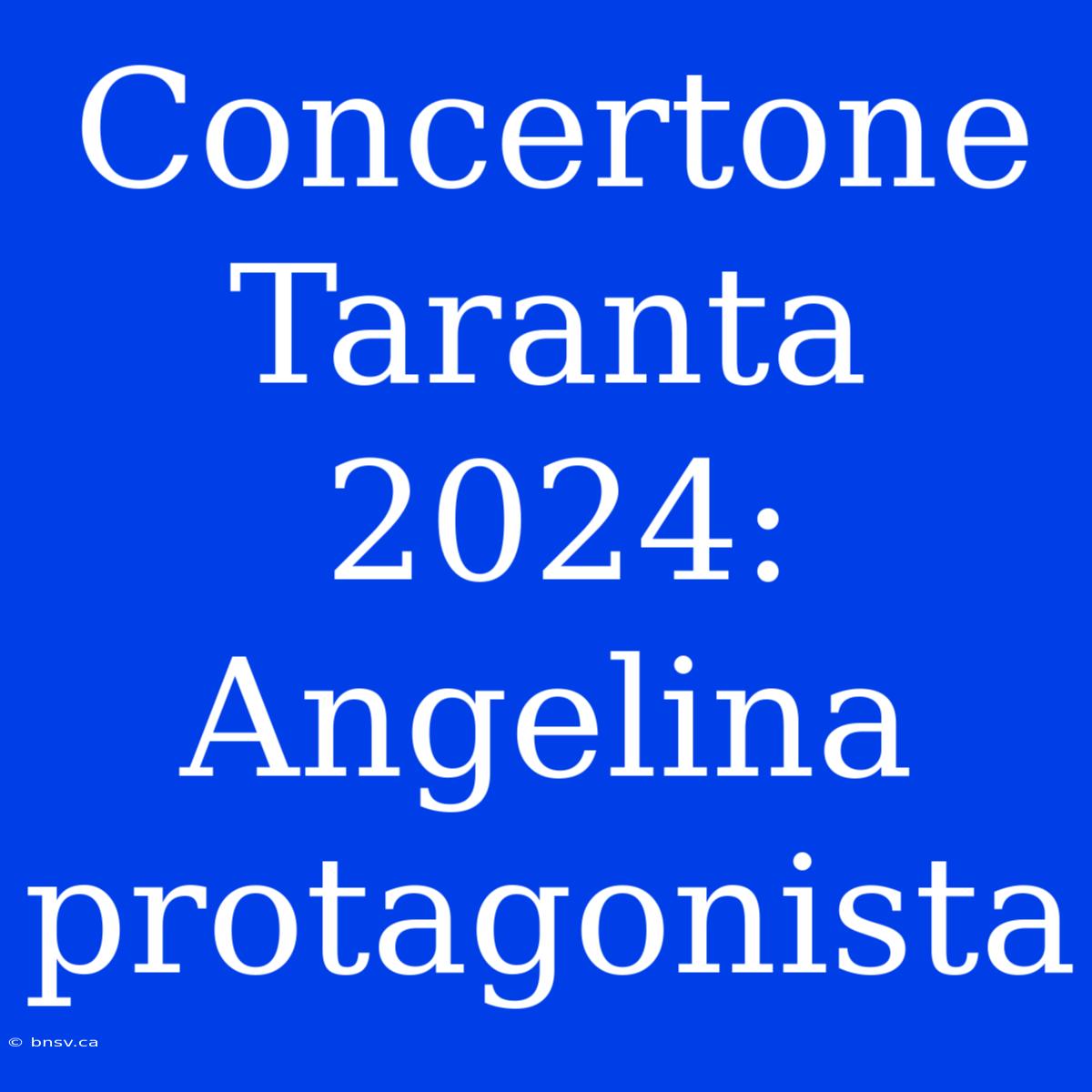 Concertone Taranta 2024: Angelina Protagonista