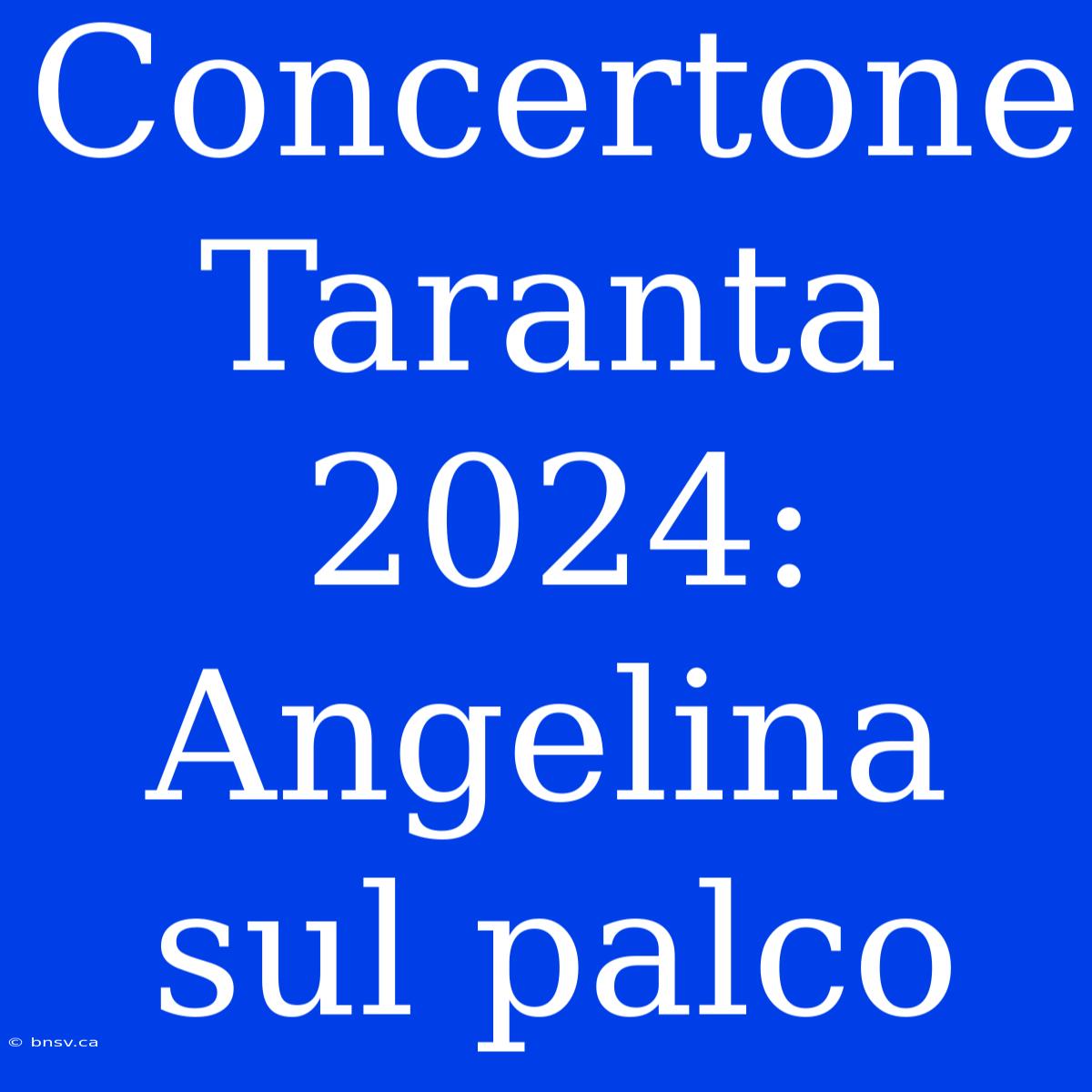 Concertone Taranta 2024: Angelina Sul Palco