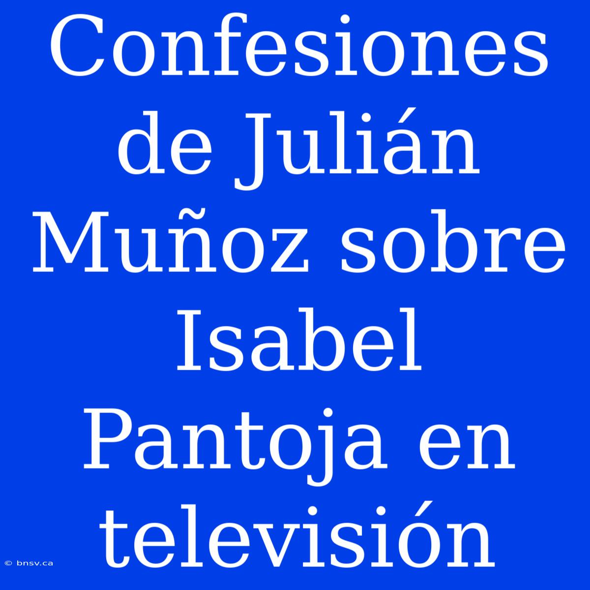 Confesiones De Julián Muñoz Sobre Isabel Pantoja En Televisión