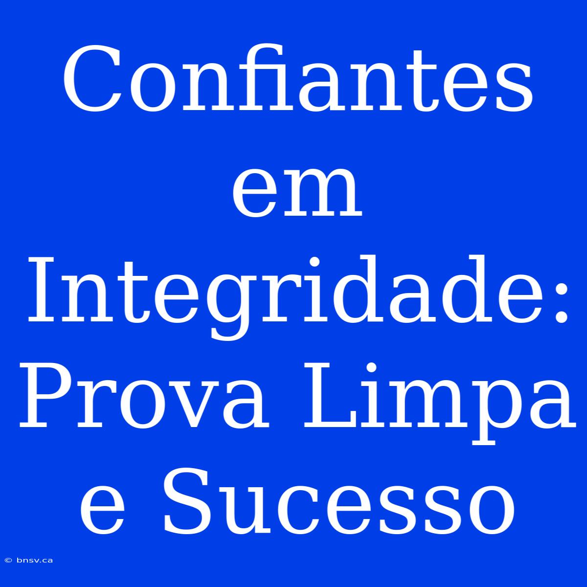 Confiantes Em Integridade: Prova Limpa E Sucesso