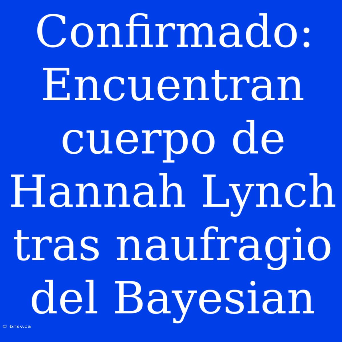 Confirmado: Encuentran Cuerpo De Hannah Lynch Tras Naufragio Del Bayesian