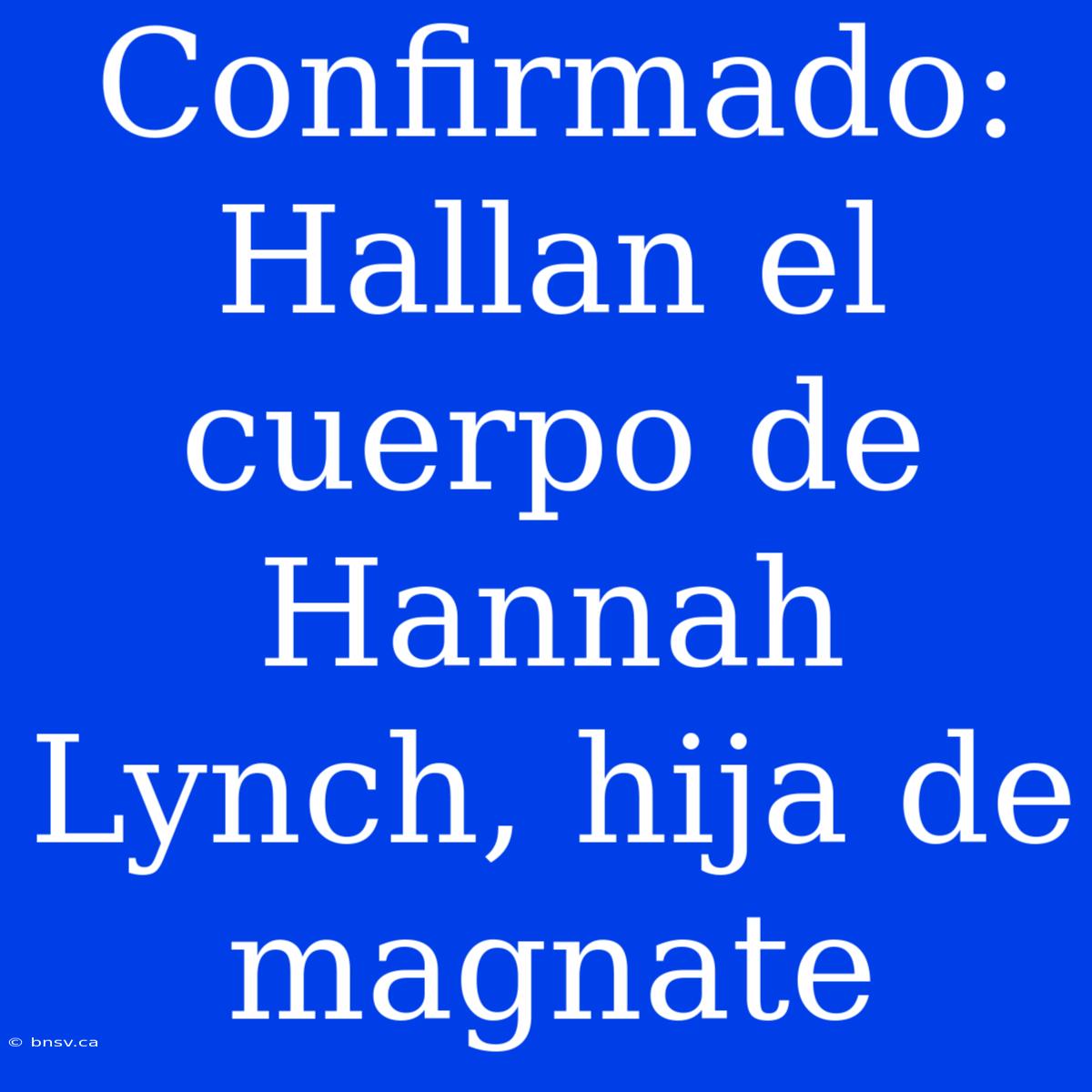 Confirmado: Hallan El Cuerpo De Hannah Lynch, Hija De Magnate