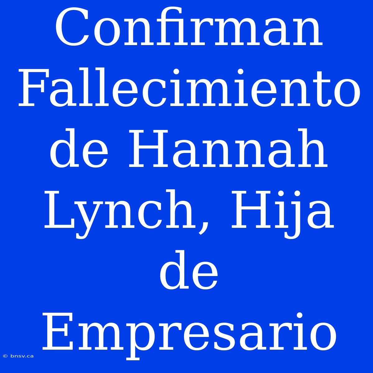 Confirman Fallecimiento De Hannah Lynch, Hija De Empresario