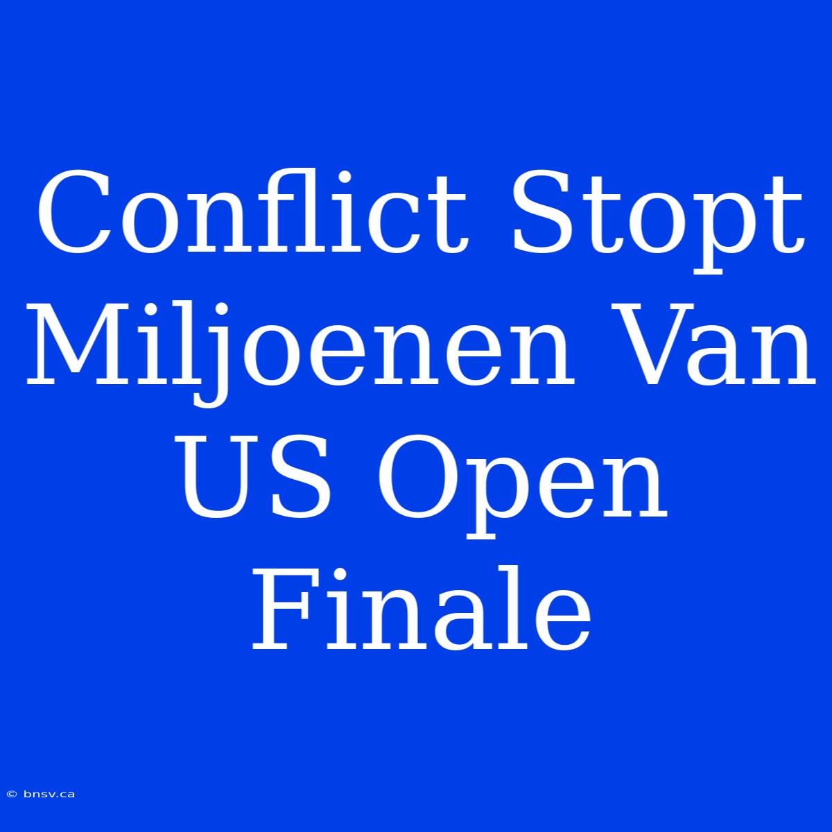 Conflict Stopt Miljoenen Van US Open Finale