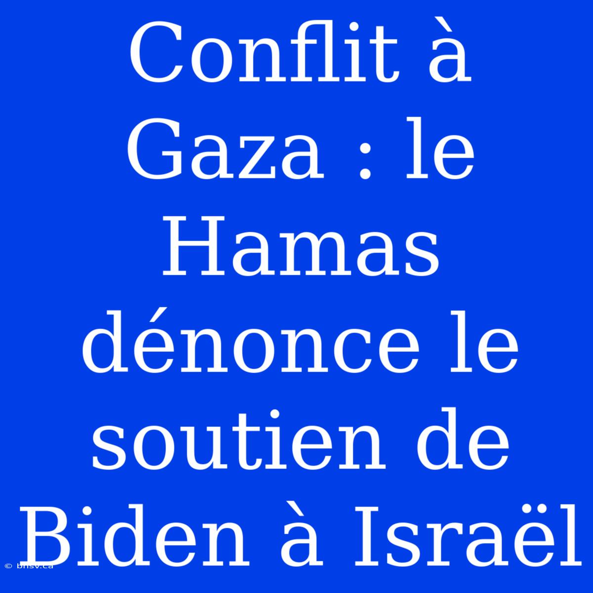 Conflit À Gaza : Le Hamas Dénonce Le Soutien De Biden À Israël