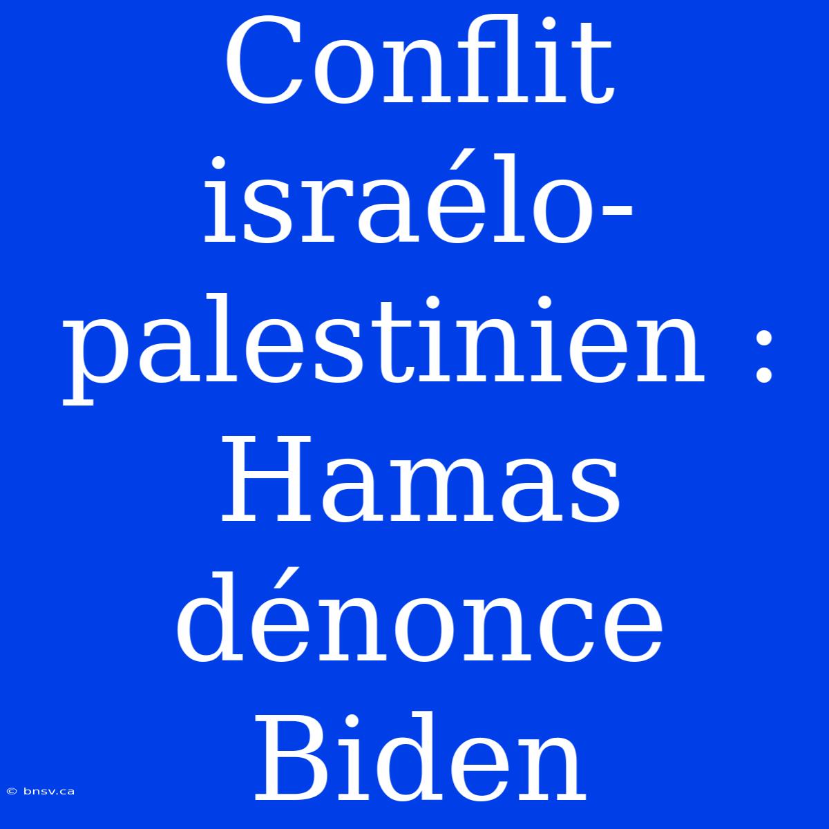 Conflit Israélo-palestinien : Hamas Dénonce Biden