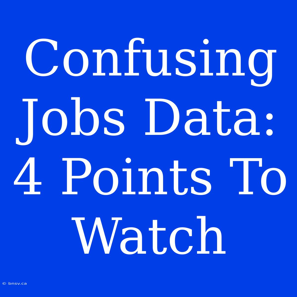 Confusing Jobs Data:  4 Points To Watch