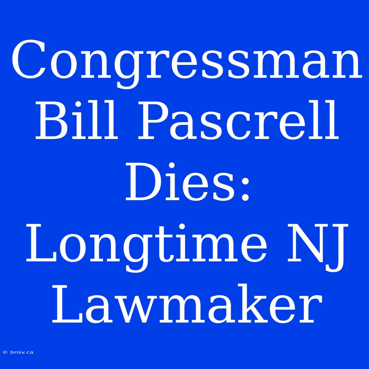 Congressman Bill Pascrell Dies: Longtime NJ Lawmaker