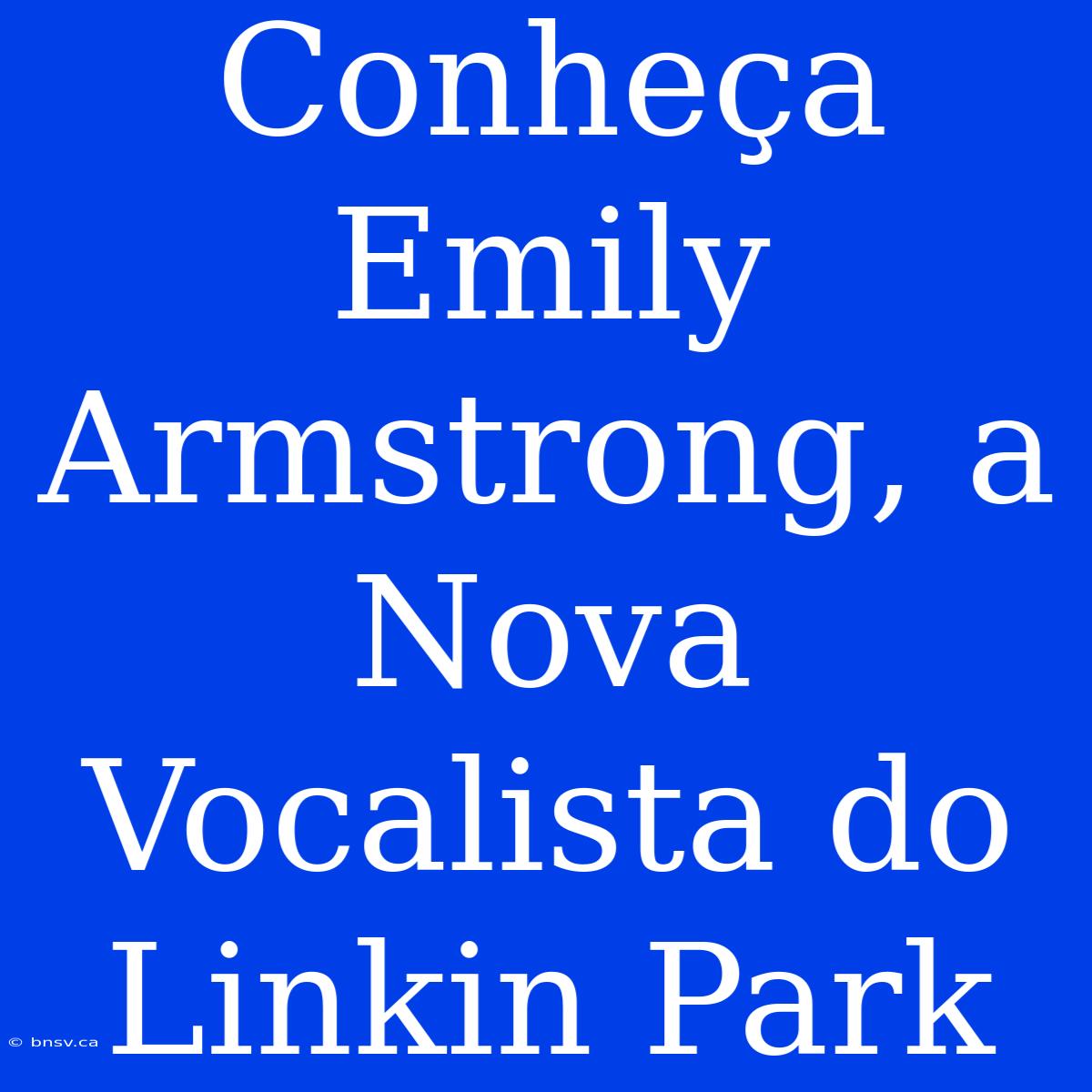 Conheça Emily Armstrong, A Nova Vocalista Do Linkin Park