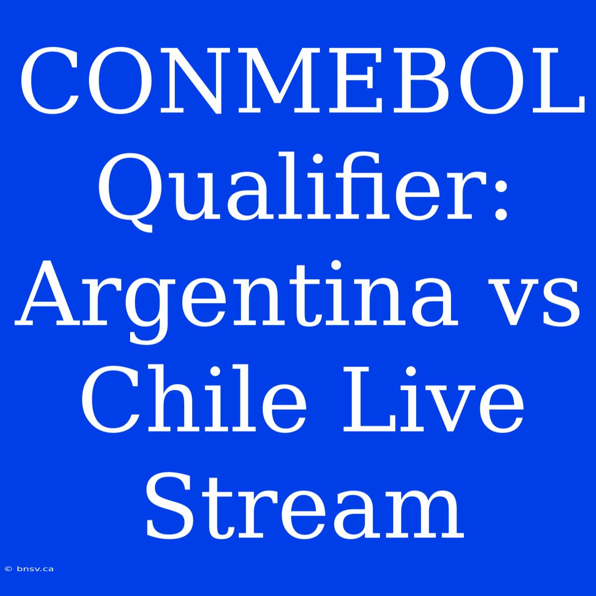 CONMEBOL Qualifier: Argentina Vs Chile Live Stream