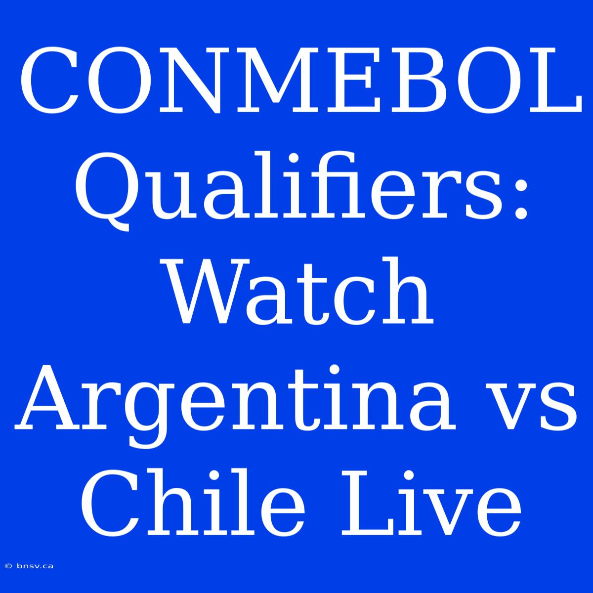 CONMEBOL Qualifiers: Watch Argentina Vs Chile Live