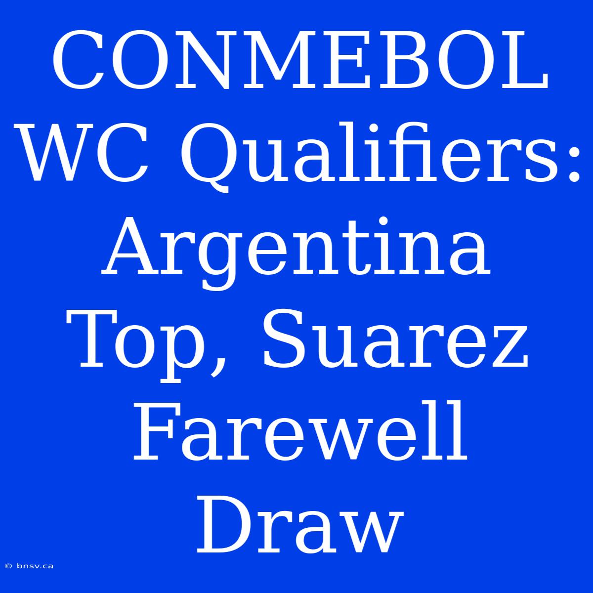 CONMEBOL WC Qualifiers: Argentina Top, Suarez Farewell Draw