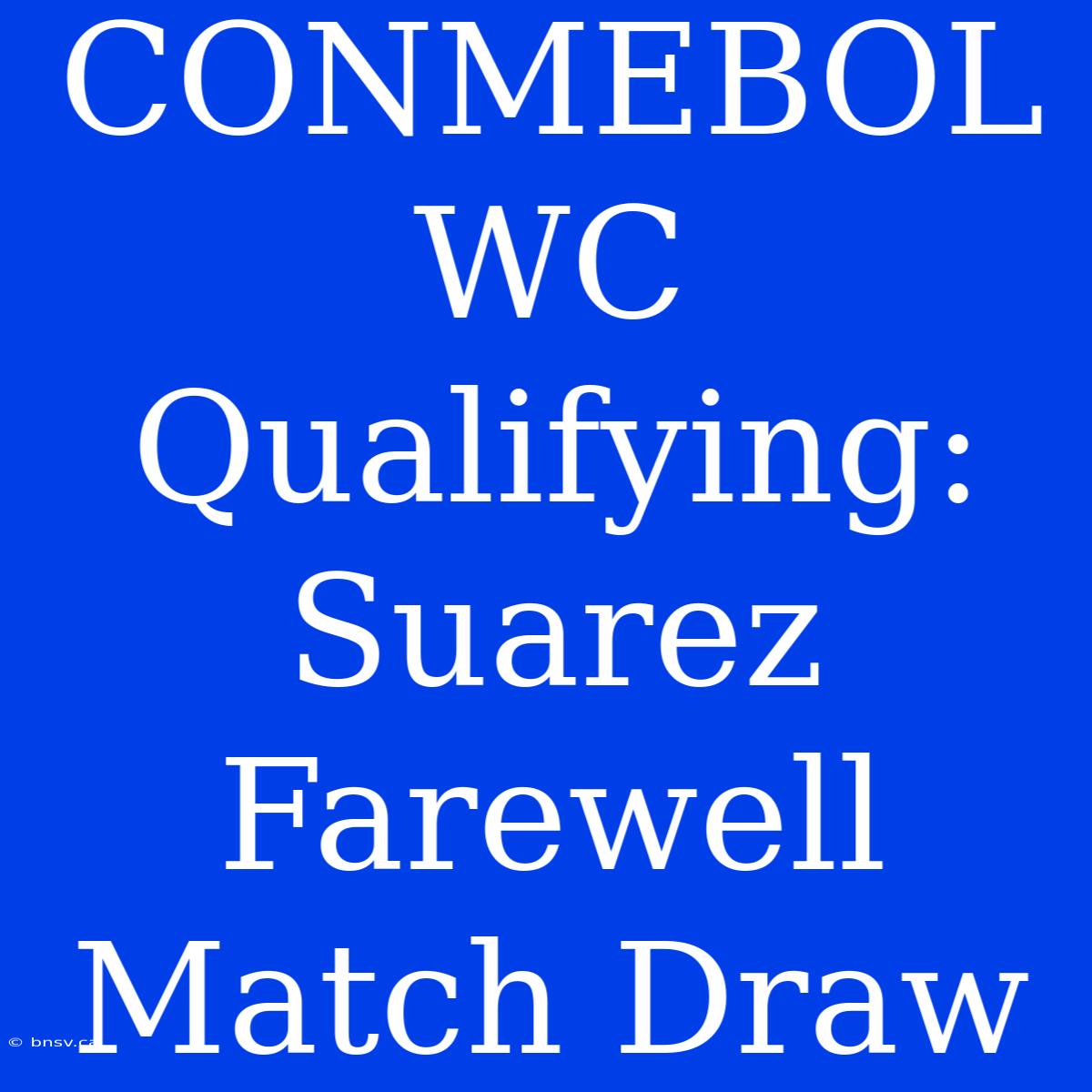 CONMEBOL WC Qualifying: Suarez Farewell Match Draw