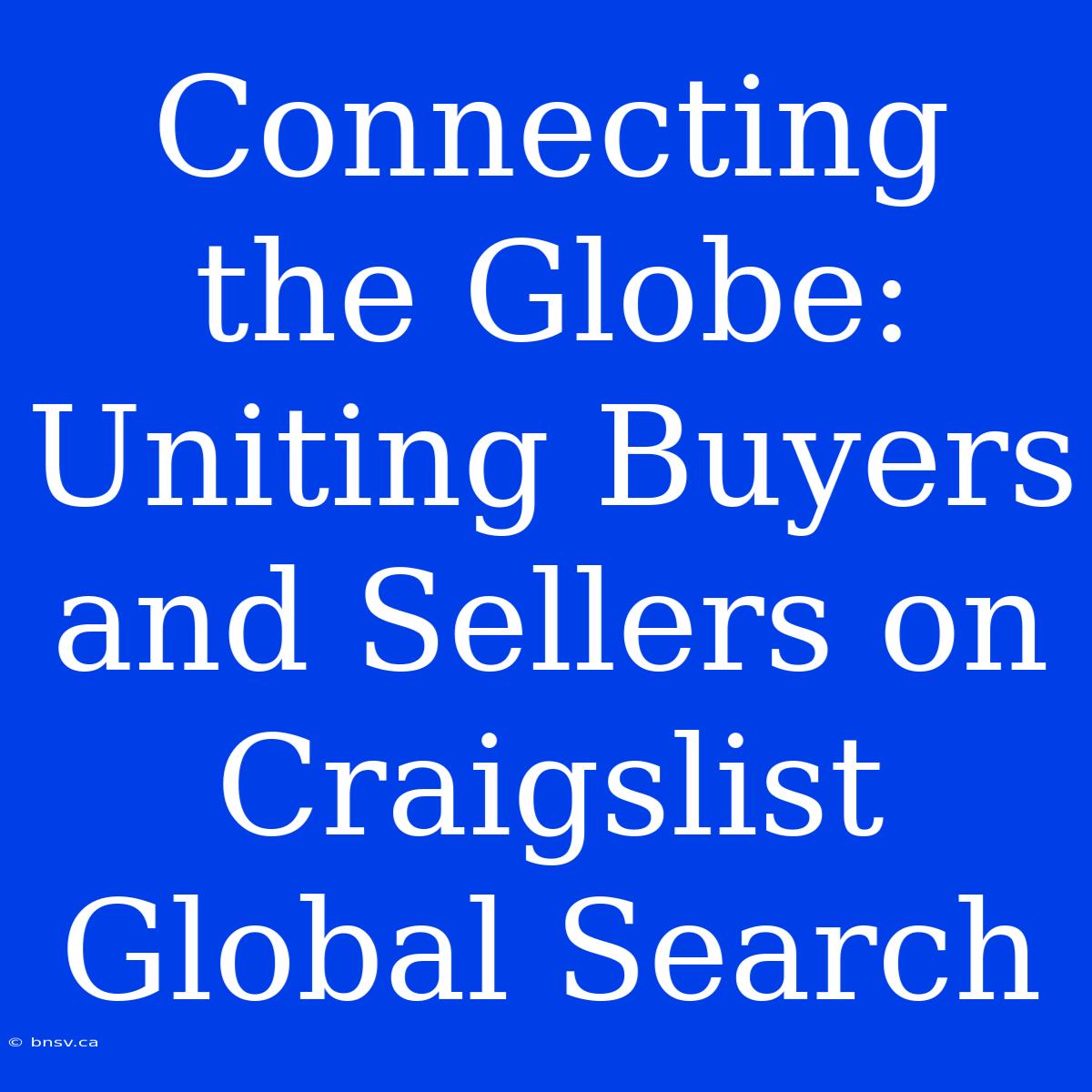 Connecting The Globe: Uniting Buyers And Sellers On Craigslist Global Search