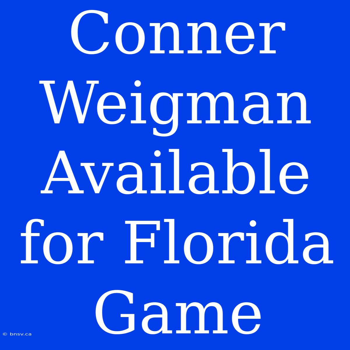 Conner Weigman Available For Florida Game