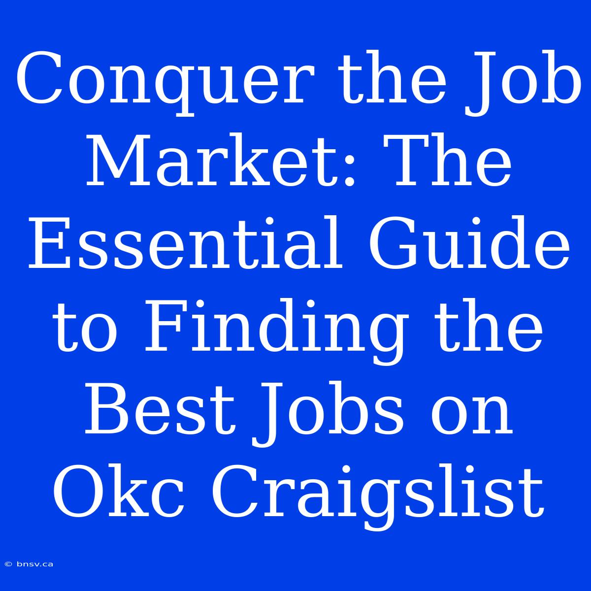 Conquer The Job Market: The Essential Guide To Finding The Best Jobs On Okc Craigslist