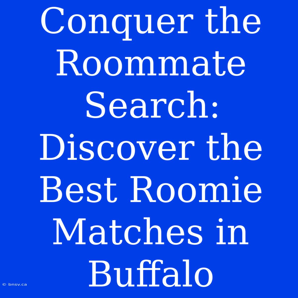 Conquer The Roommate Search: Discover The Best Roomie Matches In Buffalo