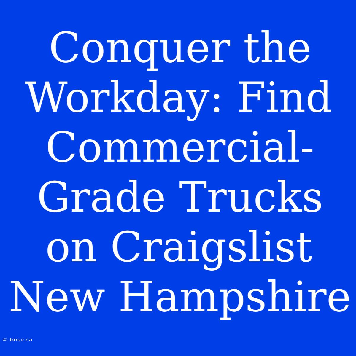 Conquer The Workday: Find Commercial-Grade Trucks On Craigslist New Hampshire