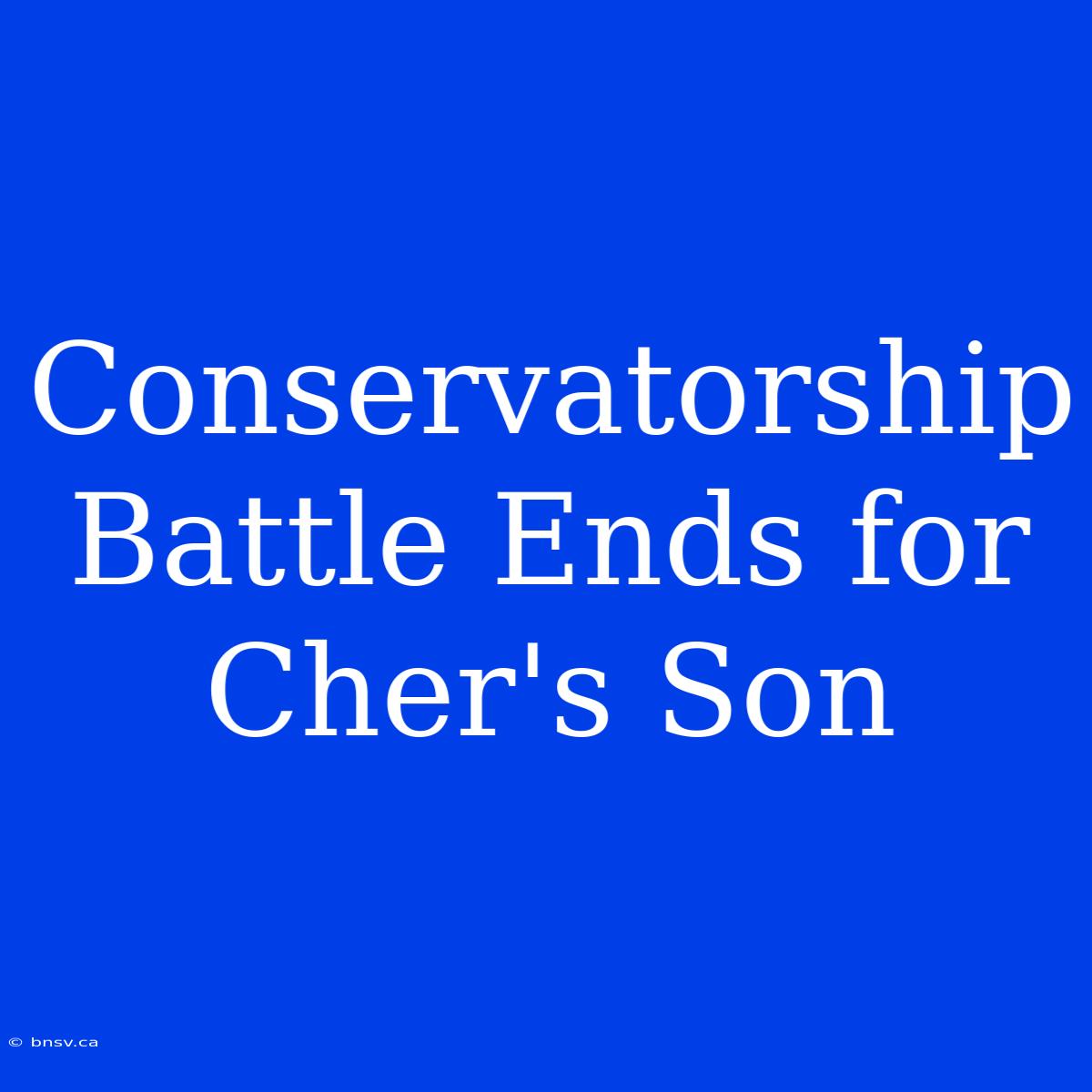 Conservatorship Battle Ends For Cher's Son