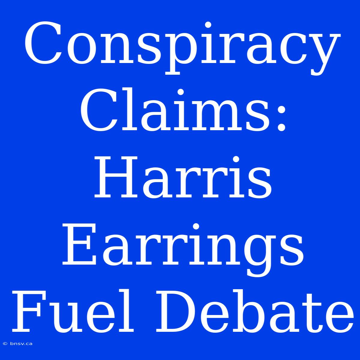 Conspiracy Claims: Harris Earrings Fuel Debate