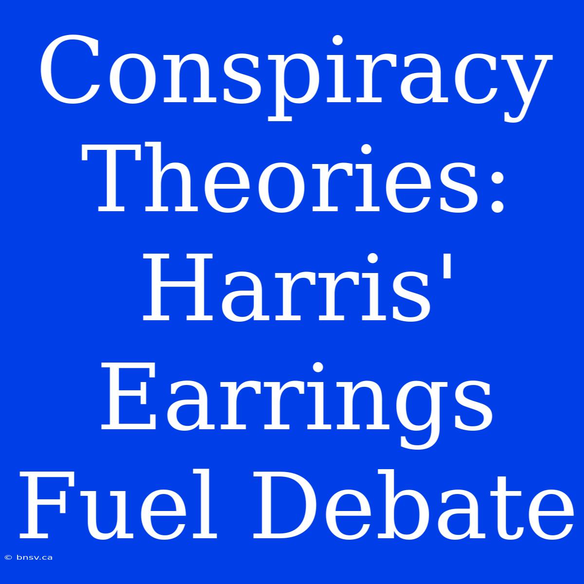 Conspiracy Theories: Harris' Earrings Fuel Debate