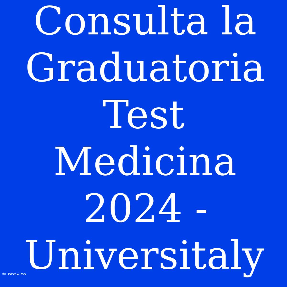 Consulta La Graduatoria Test Medicina 2024 - Universitaly