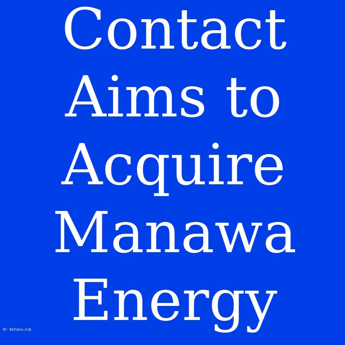 Contact Aims To Acquire Manawa Energy