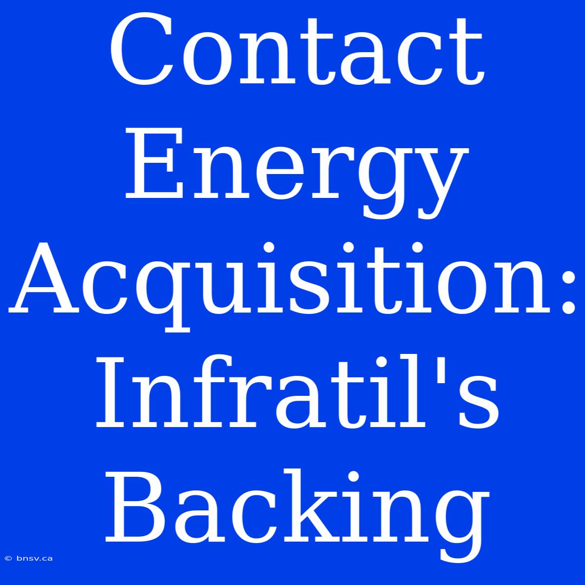 Contact Energy Acquisition: Infratil's Backing