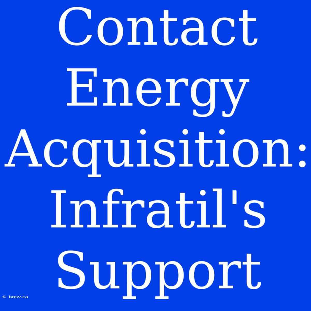 Contact Energy Acquisition: Infratil's Support