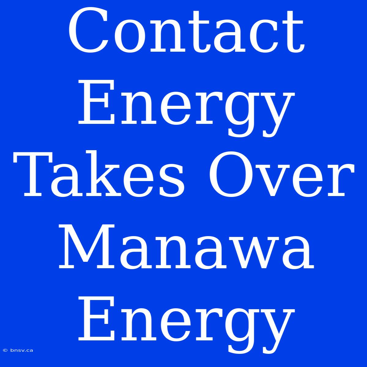 Contact Energy Takes Over Manawa Energy