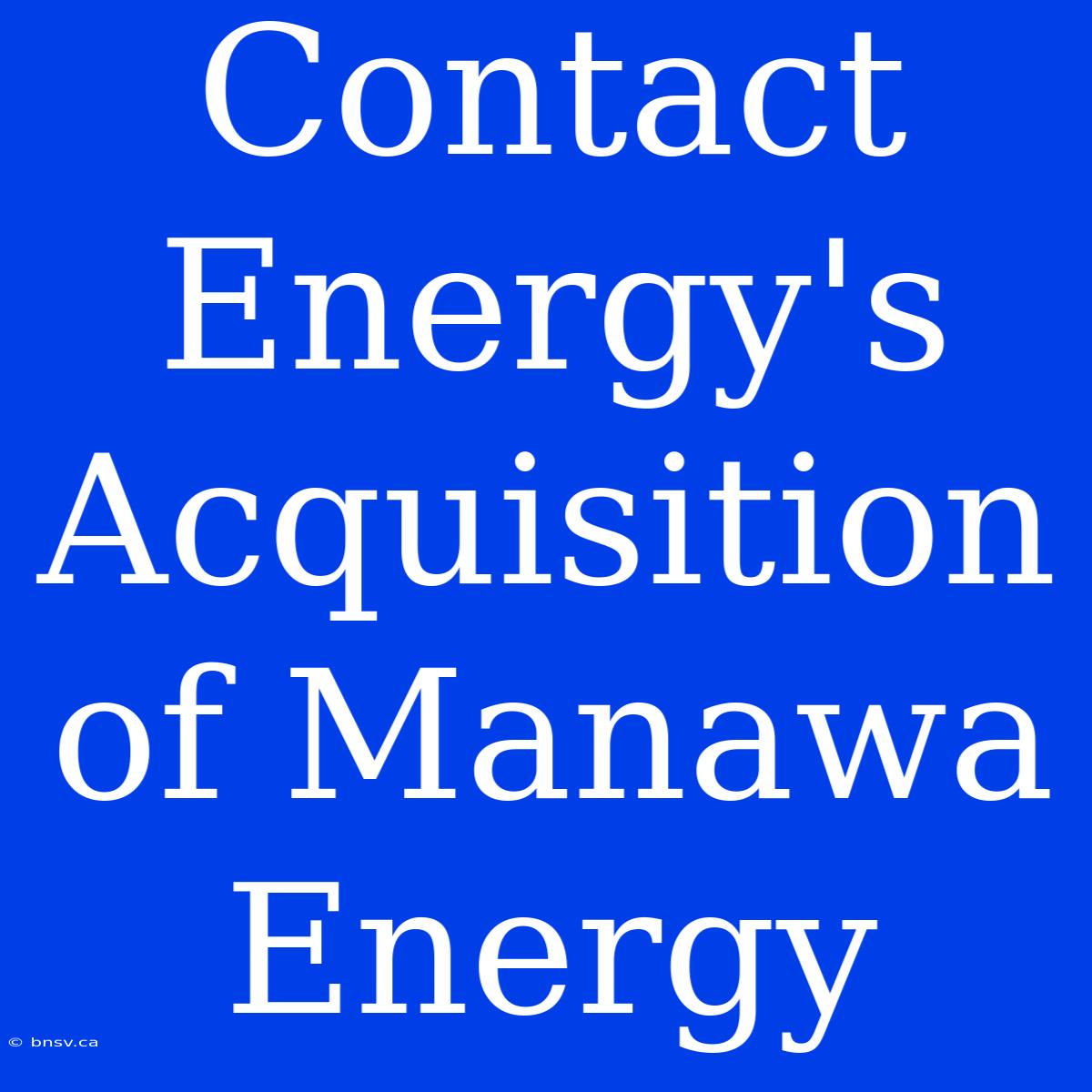 Contact Energy's Acquisition Of Manawa Energy