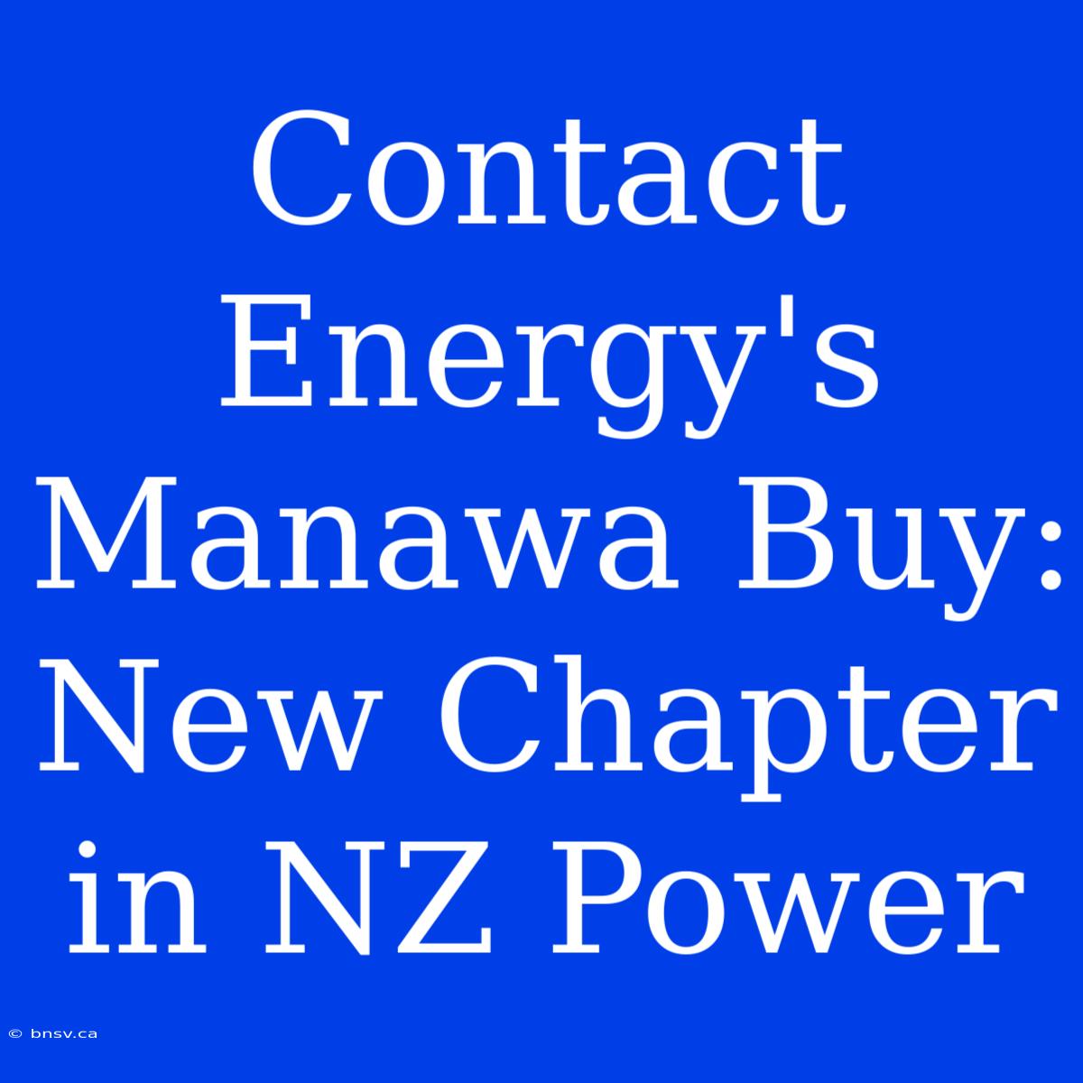 Contact Energy's Manawa Buy: New Chapter In NZ Power