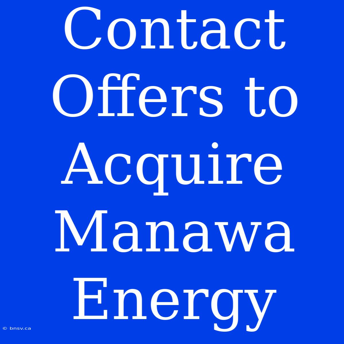 Contact Offers To Acquire Manawa Energy