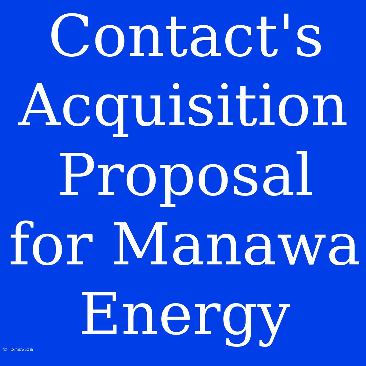 Contact's Acquisition Proposal For Manawa Energy